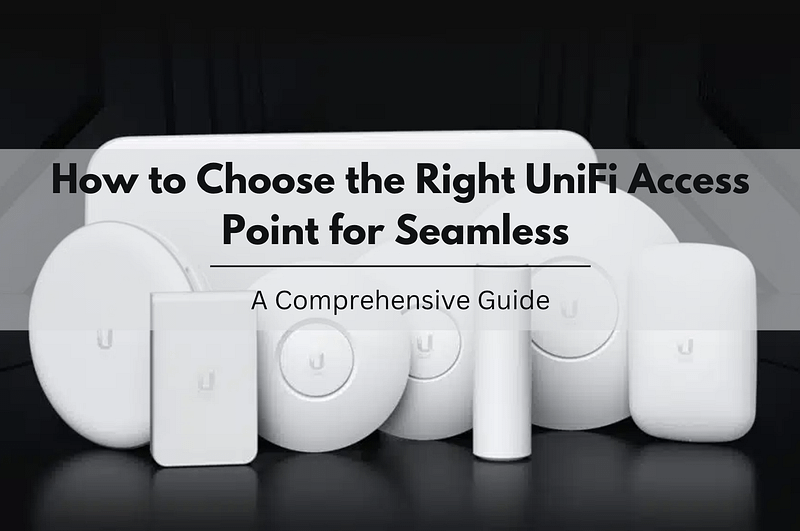 How to Choose the Right UniFi Access Point for Seamless Connectivity A Comprehensive Guide
