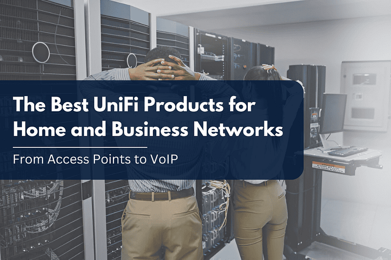 The Best UniFi Products for Home and Business Networks