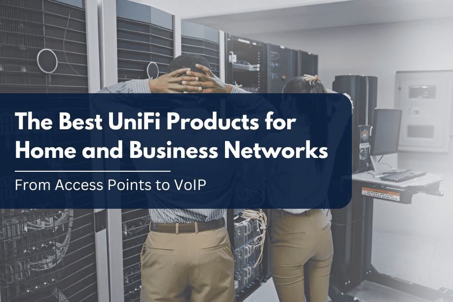 The Best UniFi Products for Home and Business Networks